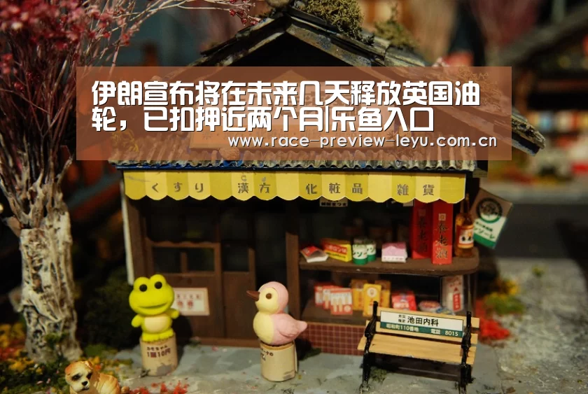 伊朗宣布将在未来几天释放英国油轮,已扣押近两个月|乐鱼入口(图4) 乐鱼网址